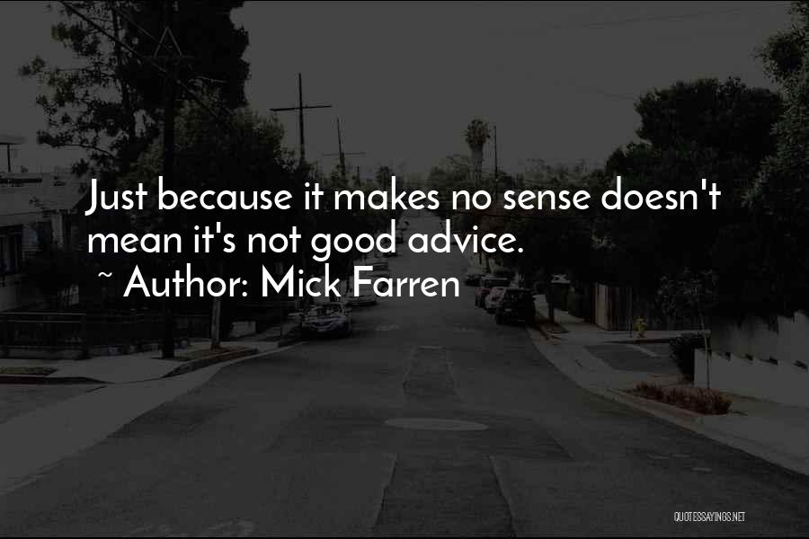 Mick Farren Quotes: Just Because It Makes No Sense Doesn't Mean It's Not Good Advice.