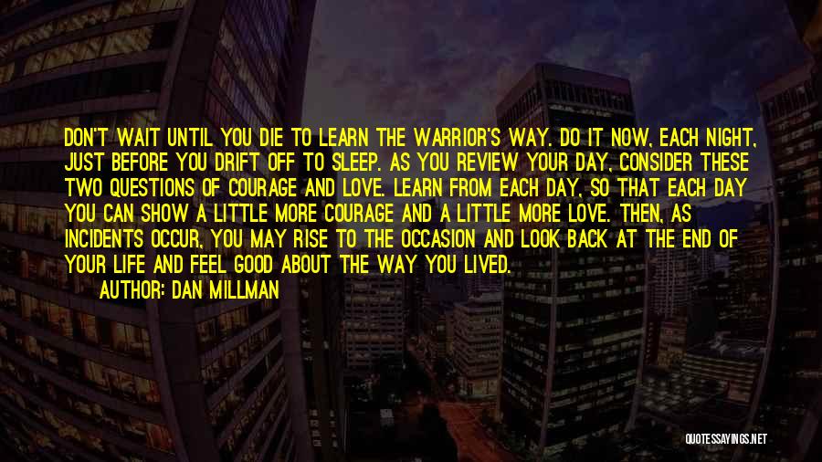 Dan Millman Quotes: Don't Wait Until You Die To Learn The Warrior's Way. Do It Now, Each Night, Just Before You Drift Off