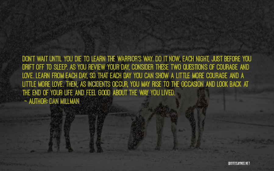 Dan Millman Quotes: Don't Wait Until You Die To Learn The Warrior's Way. Do It Now, Each Night, Just Before You Drift Off