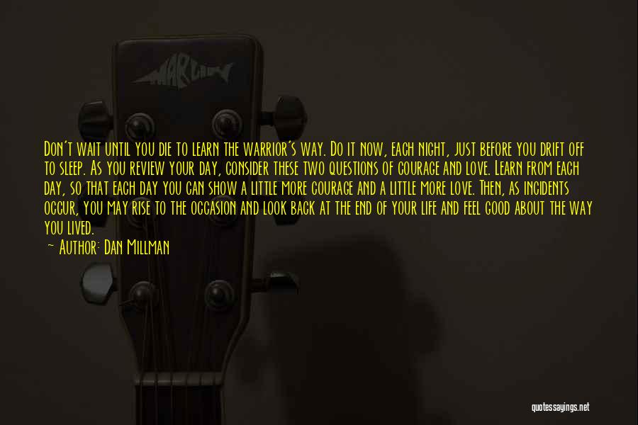 Dan Millman Quotes: Don't Wait Until You Die To Learn The Warrior's Way. Do It Now, Each Night, Just Before You Drift Off