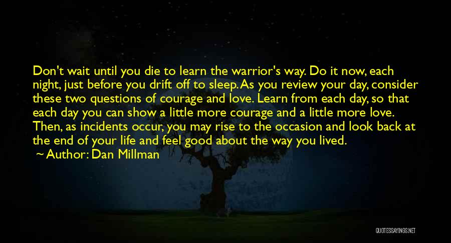 Dan Millman Quotes: Don't Wait Until You Die To Learn The Warrior's Way. Do It Now, Each Night, Just Before You Drift Off