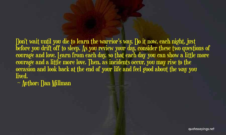 Dan Millman Quotes: Don't Wait Until You Die To Learn The Warrior's Way. Do It Now, Each Night, Just Before You Drift Off