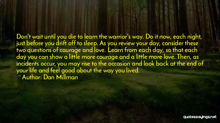 Dan Millman Quotes: Don't Wait Until You Die To Learn The Warrior's Way. Do It Now, Each Night, Just Before You Drift Off