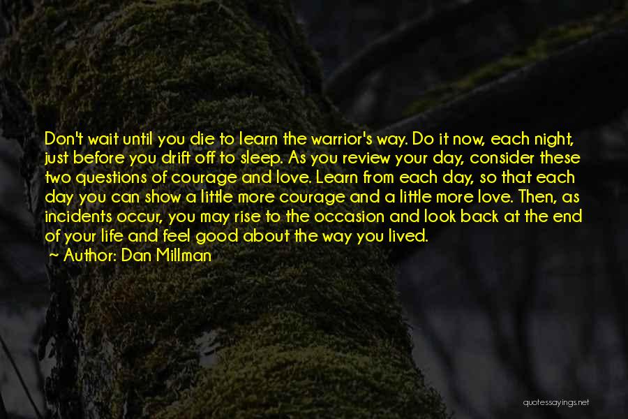 Dan Millman Quotes: Don't Wait Until You Die To Learn The Warrior's Way. Do It Now, Each Night, Just Before You Drift Off