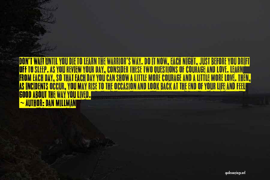 Dan Millman Quotes: Don't Wait Until You Die To Learn The Warrior's Way. Do It Now, Each Night, Just Before You Drift Off