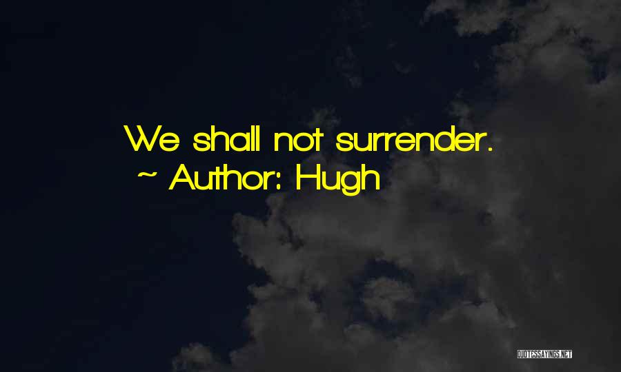 Hugh Quotes: We Shall Not Surrender.