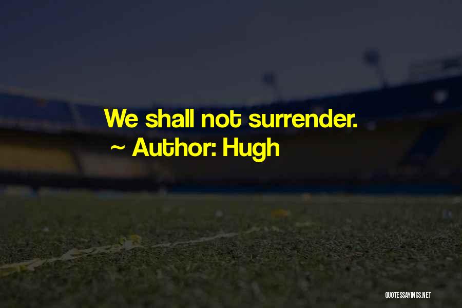 Hugh Quotes: We Shall Not Surrender.