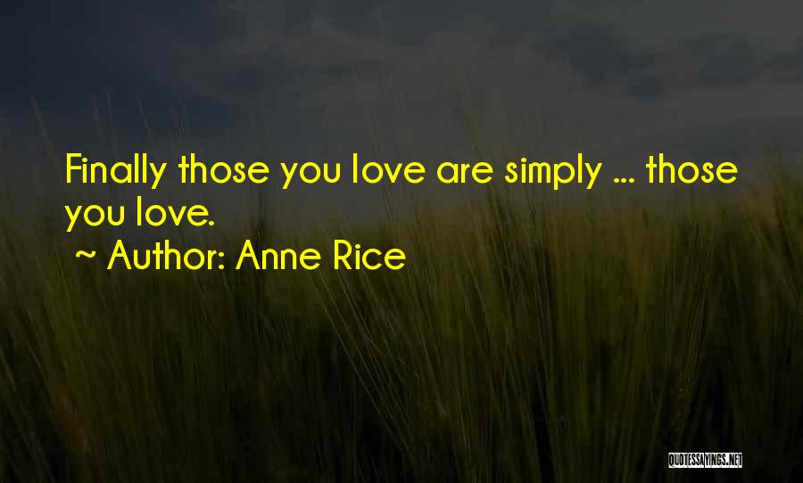 Anne Rice Quotes: Finally Those You Love Are Simply ... Those You Love.