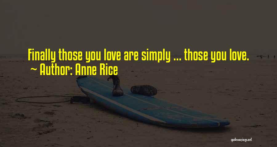 Anne Rice Quotes: Finally Those You Love Are Simply ... Those You Love.