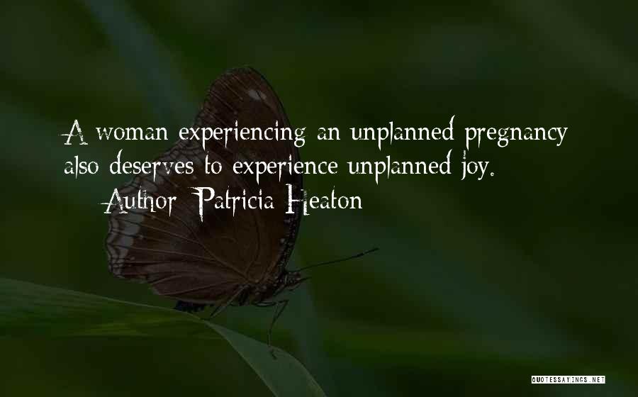 Patricia Heaton Quotes: A Woman Experiencing An Unplanned Pregnancy Also Deserves To Experience Unplanned Joy.