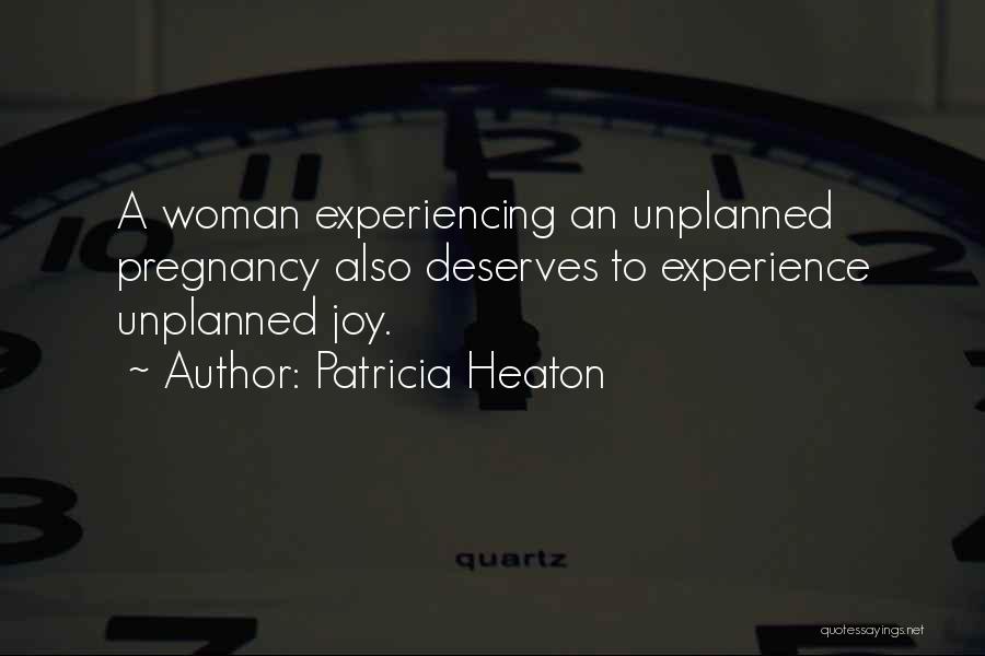 Patricia Heaton Quotes: A Woman Experiencing An Unplanned Pregnancy Also Deserves To Experience Unplanned Joy.