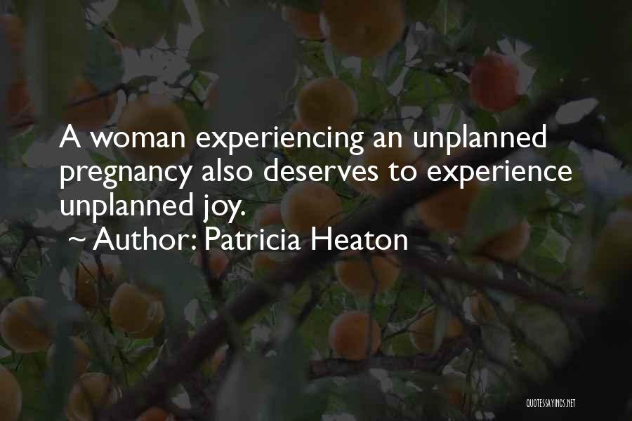 Patricia Heaton Quotes: A Woman Experiencing An Unplanned Pregnancy Also Deserves To Experience Unplanned Joy.