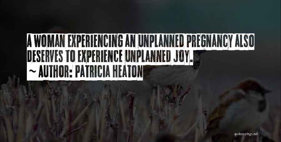 Patricia Heaton Quotes: A Woman Experiencing An Unplanned Pregnancy Also Deserves To Experience Unplanned Joy.