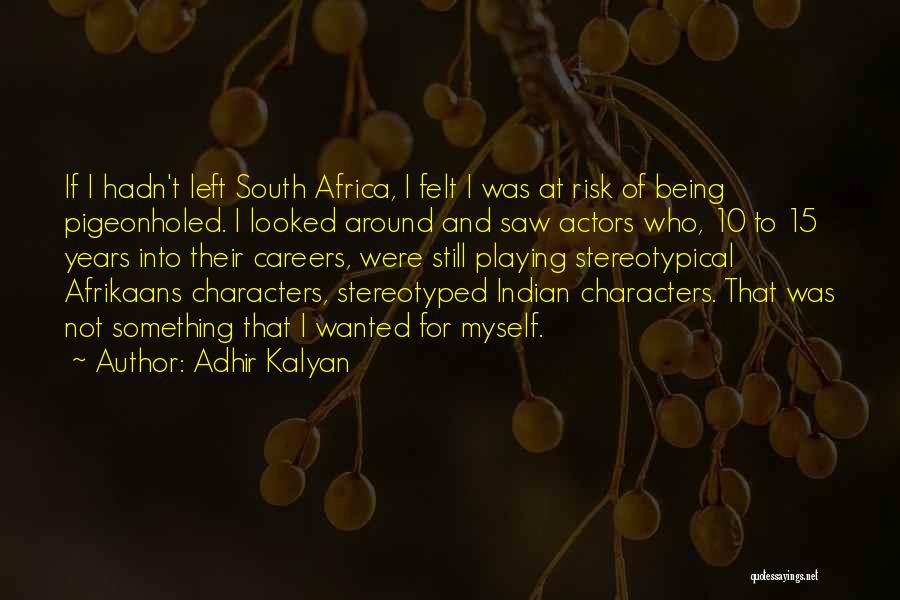 Adhir Kalyan Quotes: If I Hadn't Left South Africa, I Felt I Was At Risk Of Being Pigeonholed. I Looked Around And Saw