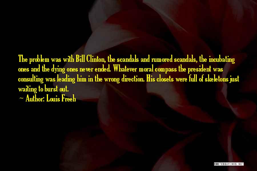 Louis Freeh Quotes: The Problem Was With Bill Clinton, The Scandals And Rumored Scandals, The Incubating Ones And The Dying Ones Never Ended.