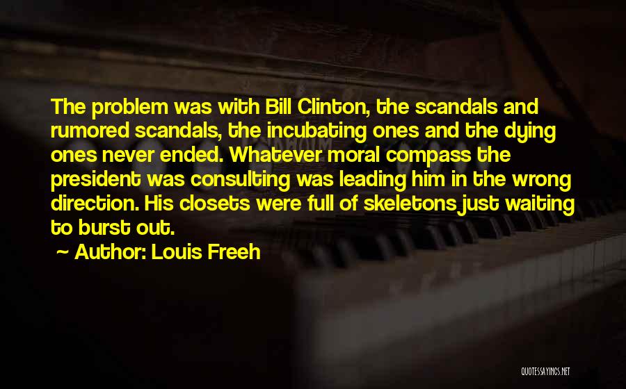 Louis Freeh Quotes: The Problem Was With Bill Clinton, The Scandals And Rumored Scandals, The Incubating Ones And The Dying Ones Never Ended.