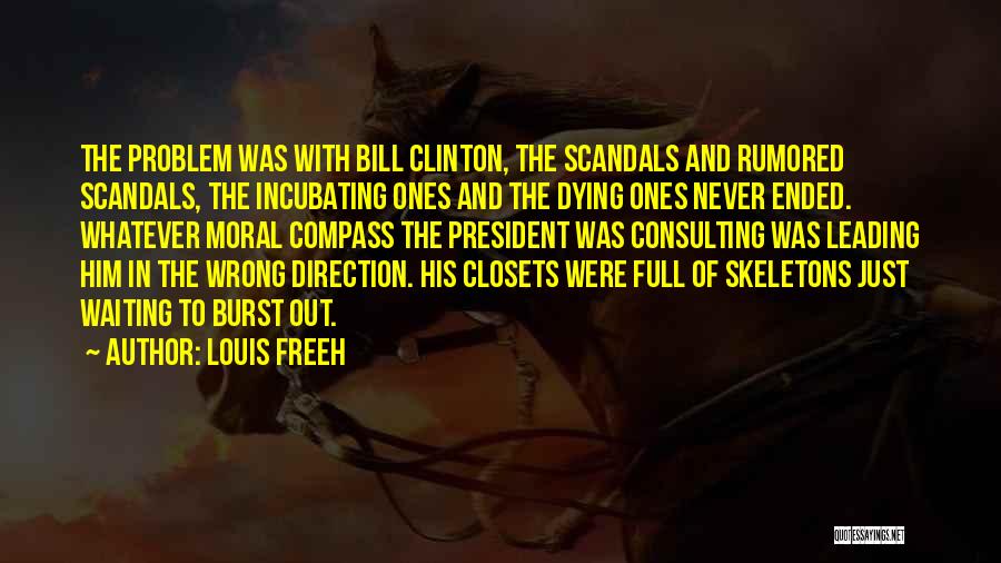 Louis Freeh Quotes: The Problem Was With Bill Clinton, The Scandals And Rumored Scandals, The Incubating Ones And The Dying Ones Never Ended.