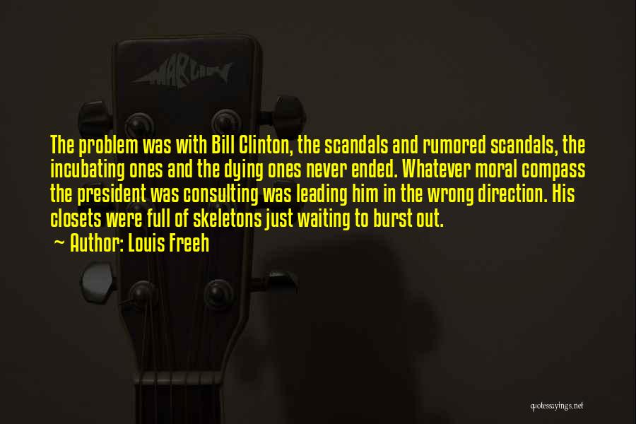 Louis Freeh Quotes: The Problem Was With Bill Clinton, The Scandals And Rumored Scandals, The Incubating Ones And The Dying Ones Never Ended.