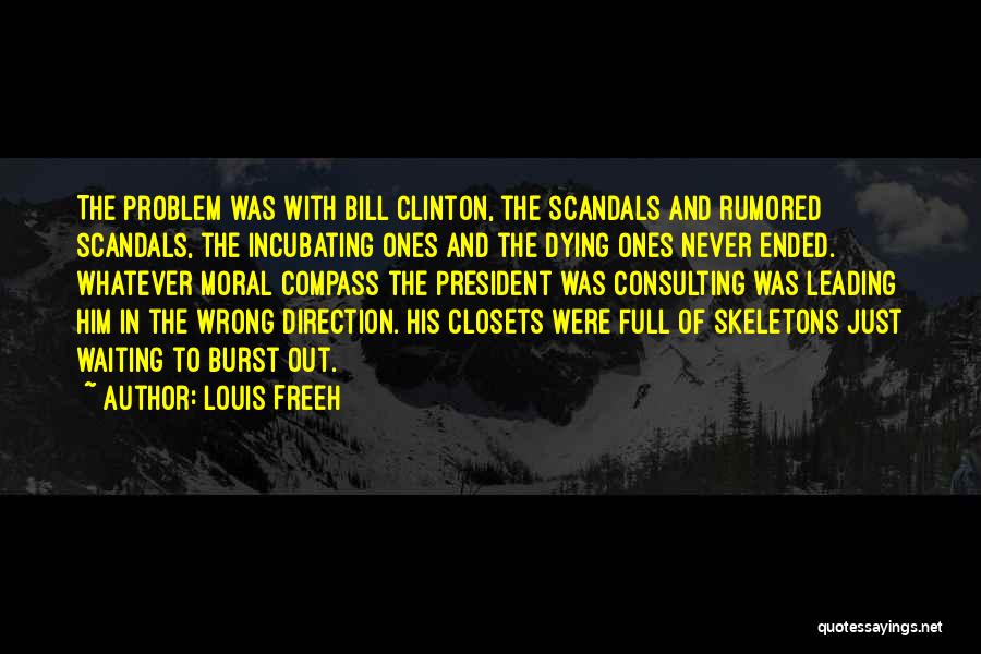Louis Freeh Quotes: The Problem Was With Bill Clinton, The Scandals And Rumored Scandals, The Incubating Ones And The Dying Ones Never Ended.