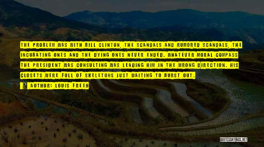 Louis Freeh Quotes: The Problem Was With Bill Clinton, The Scandals And Rumored Scandals, The Incubating Ones And The Dying Ones Never Ended.