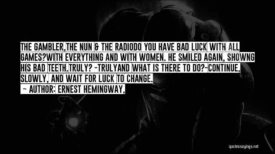 Ernest Hemingway, Quotes: The Gambler,the Nun & The Radiodo You Have Bad Luck With All Games?with Everything And With Women. He Smiled Again,