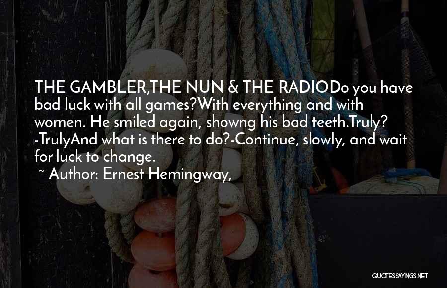 Ernest Hemingway, Quotes: The Gambler,the Nun & The Radiodo You Have Bad Luck With All Games?with Everything And With Women. He Smiled Again,