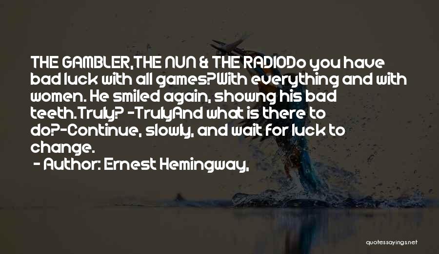 Ernest Hemingway, Quotes: The Gambler,the Nun & The Radiodo You Have Bad Luck With All Games?with Everything And With Women. He Smiled Again,