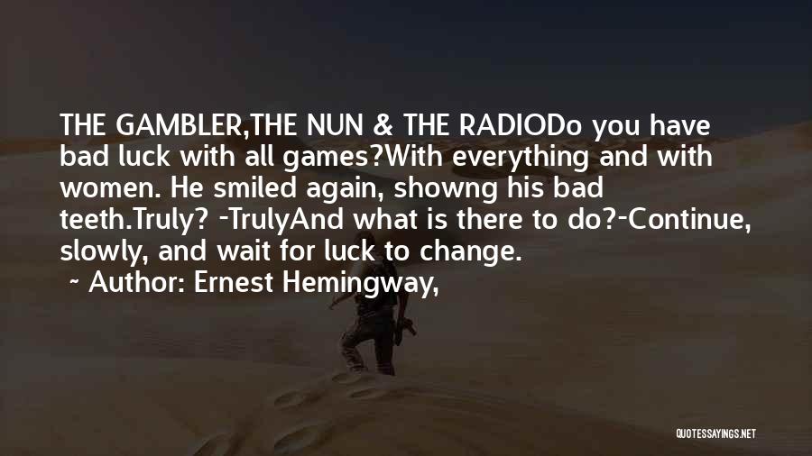 Ernest Hemingway, Quotes: The Gambler,the Nun & The Radiodo You Have Bad Luck With All Games?with Everything And With Women. He Smiled Again,
