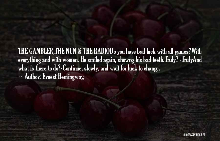 Ernest Hemingway, Quotes: The Gambler,the Nun & The Radiodo You Have Bad Luck With All Games?with Everything And With Women. He Smiled Again,