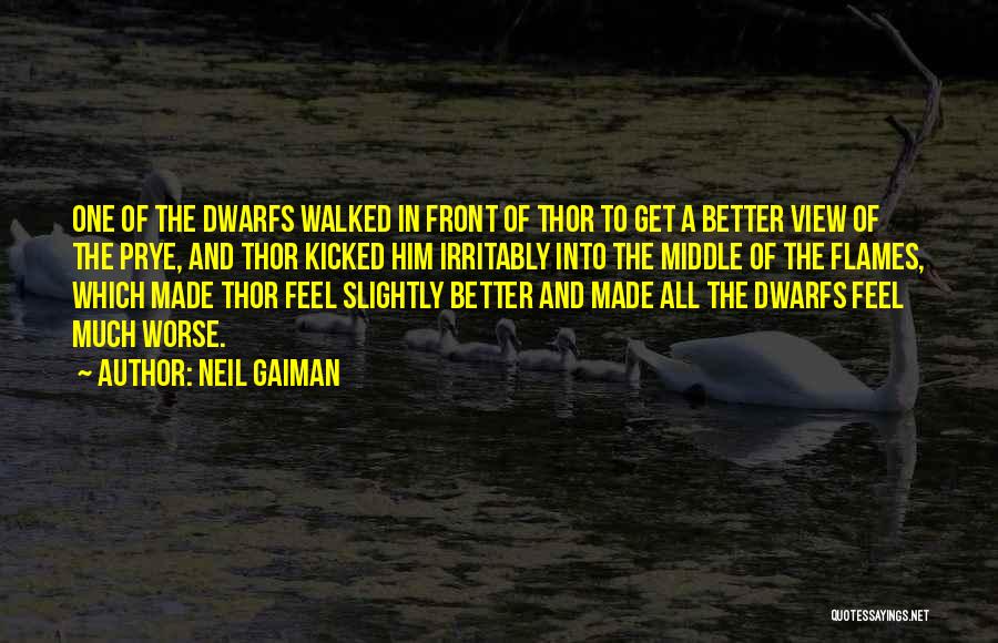 Neil Gaiman Quotes: One Of The Dwarfs Walked In Front Of Thor To Get A Better View Of The Prye, And Thor Kicked