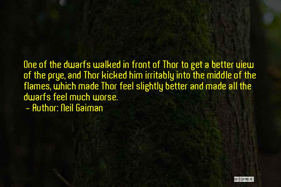 Neil Gaiman Quotes: One Of The Dwarfs Walked In Front Of Thor To Get A Better View Of The Prye, And Thor Kicked