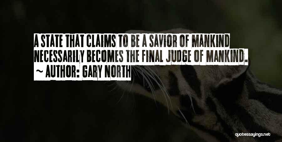 Gary North Quotes: A State That Claims To Be A Savior Of Mankind Necessarily Becomes The Final Judge Of Mankind.