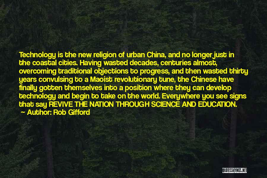 Rob Gifford Quotes: Technology Is The New Religion Of Urban China, And No Longer Just In The Coastal Cities. Having Wasted Decades, Centuries