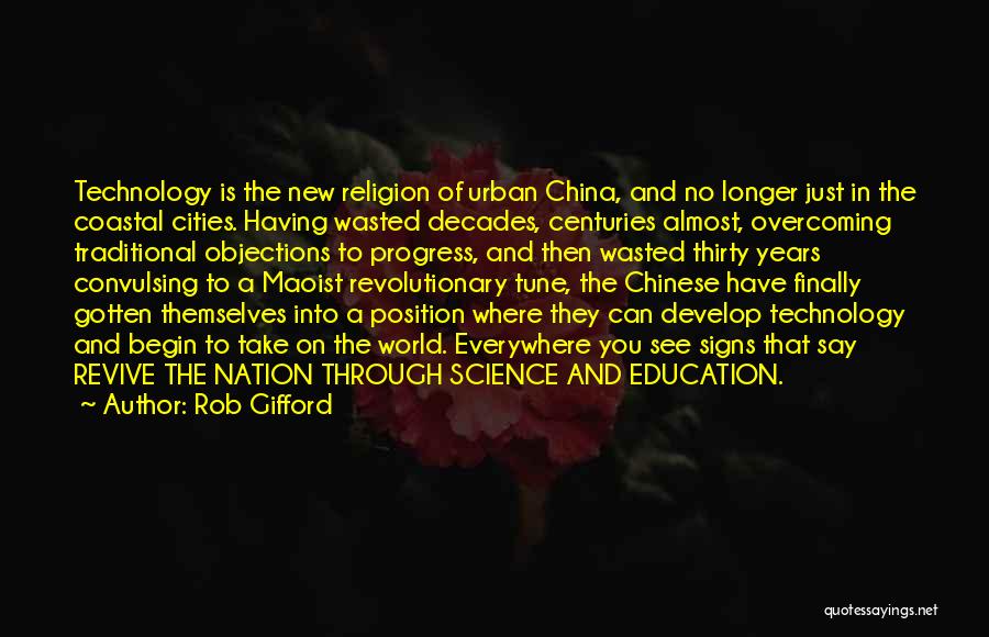 Rob Gifford Quotes: Technology Is The New Religion Of Urban China, And No Longer Just In The Coastal Cities. Having Wasted Decades, Centuries