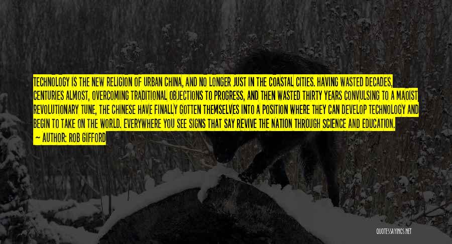 Rob Gifford Quotes: Technology Is The New Religion Of Urban China, And No Longer Just In The Coastal Cities. Having Wasted Decades, Centuries