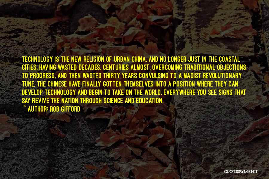 Rob Gifford Quotes: Technology Is The New Religion Of Urban China, And No Longer Just In The Coastal Cities. Having Wasted Decades, Centuries