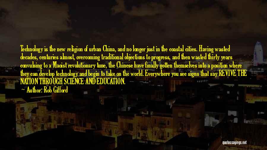 Rob Gifford Quotes: Technology Is The New Religion Of Urban China, And No Longer Just In The Coastal Cities. Having Wasted Decades, Centuries