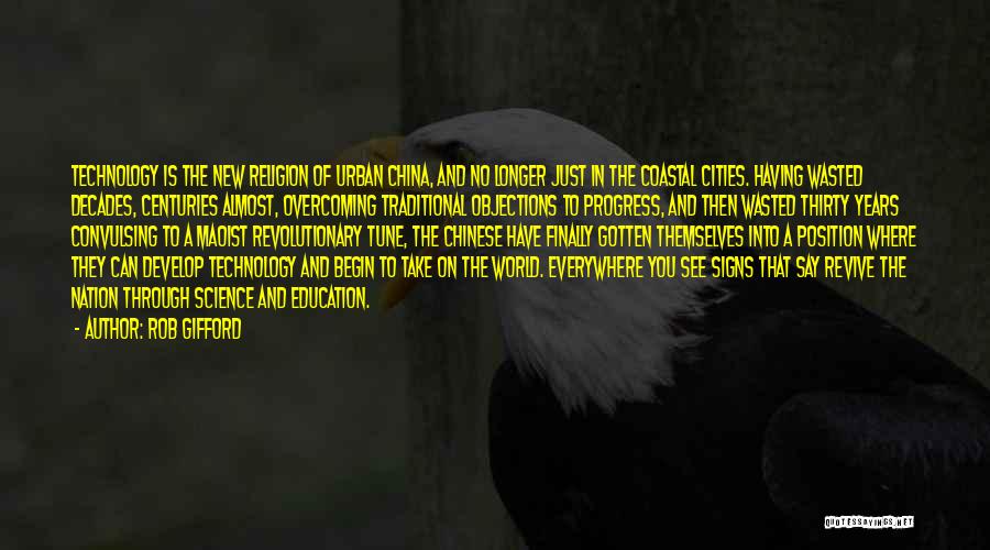Rob Gifford Quotes: Technology Is The New Religion Of Urban China, And No Longer Just In The Coastal Cities. Having Wasted Decades, Centuries