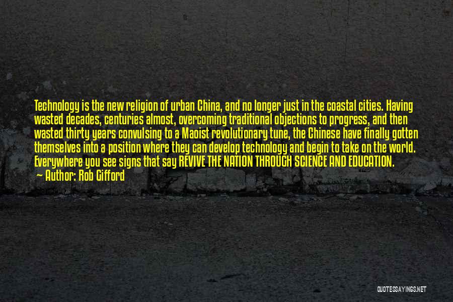 Rob Gifford Quotes: Technology Is The New Religion Of Urban China, And No Longer Just In The Coastal Cities. Having Wasted Decades, Centuries