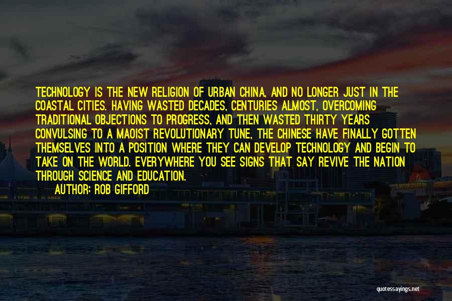 Rob Gifford Quotes: Technology Is The New Religion Of Urban China, And No Longer Just In The Coastal Cities. Having Wasted Decades, Centuries