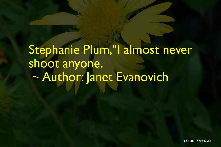 Janet Evanovich Quotes: Stephanie Plum,i Almost Never Shoot Anyone.
