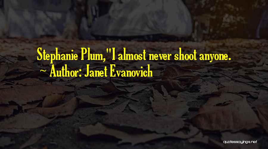 Janet Evanovich Quotes: Stephanie Plum,i Almost Never Shoot Anyone.