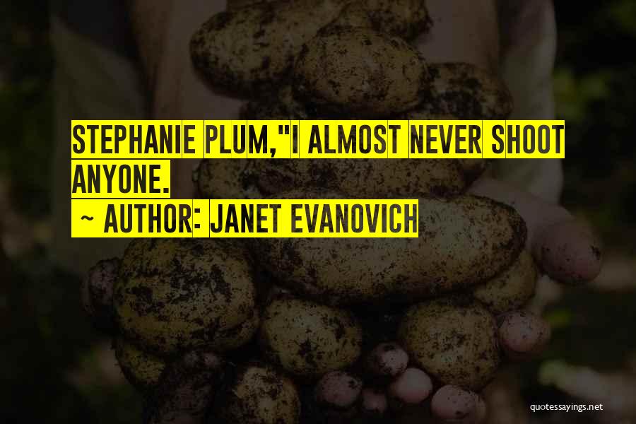 Janet Evanovich Quotes: Stephanie Plum,i Almost Never Shoot Anyone.