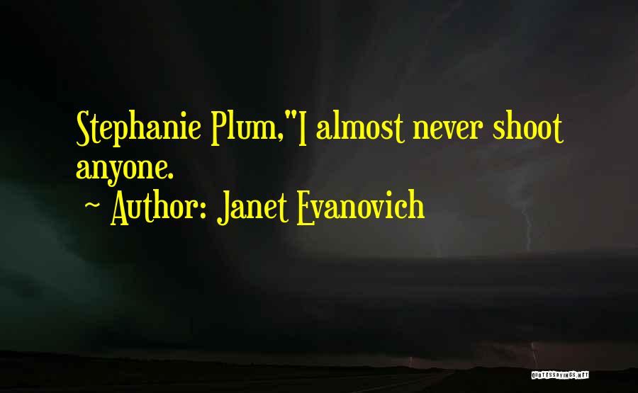 Janet Evanovich Quotes: Stephanie Plum,i Almost Never Shoot Anyone.