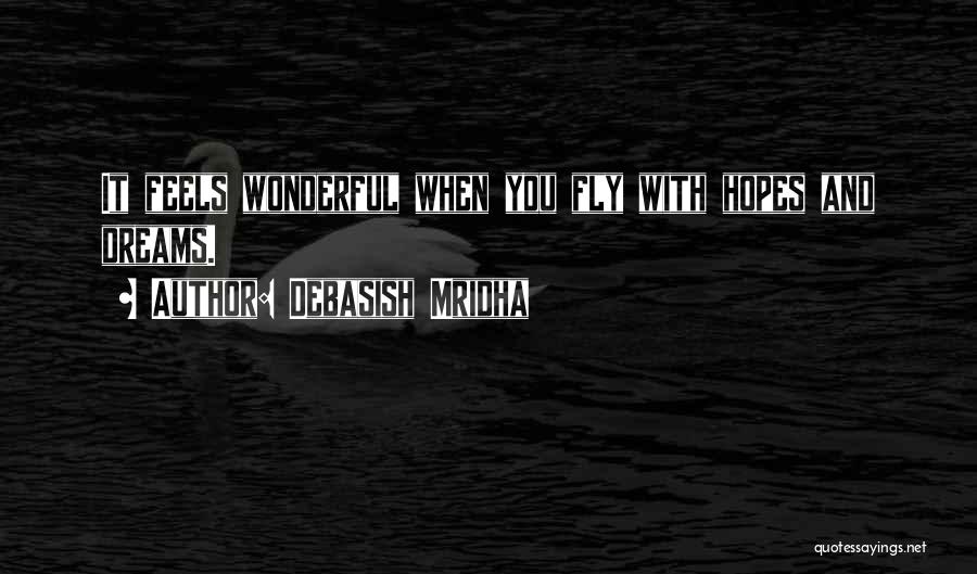 Debasish Mridha Quotes: It Feels Wonderful When You Fly With Hopes And Dreams.