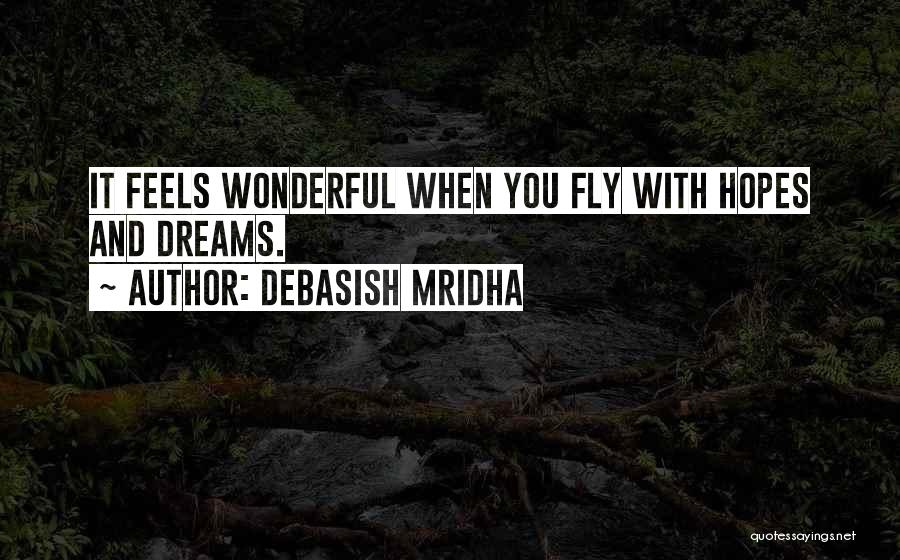 Debasish Mridha Quotes: It Feels Wonderful When You Fly With Hopes And Dreams.
