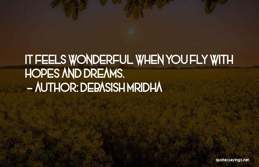 Debasish Mridha Quotes: It Feels Wonderful When You Fly With Hopes And Dreams.