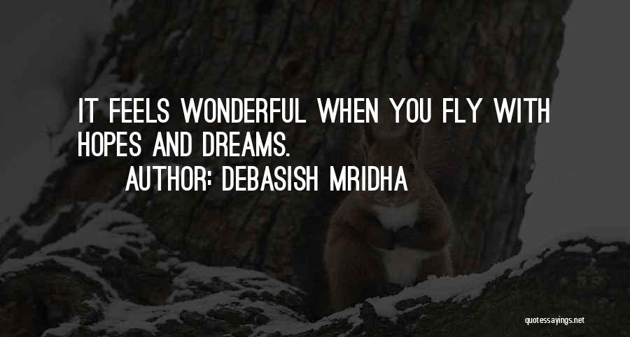 Debasish Mridha Quotes: It Feels Wonderful When You Fly With Hopes And Dreams.