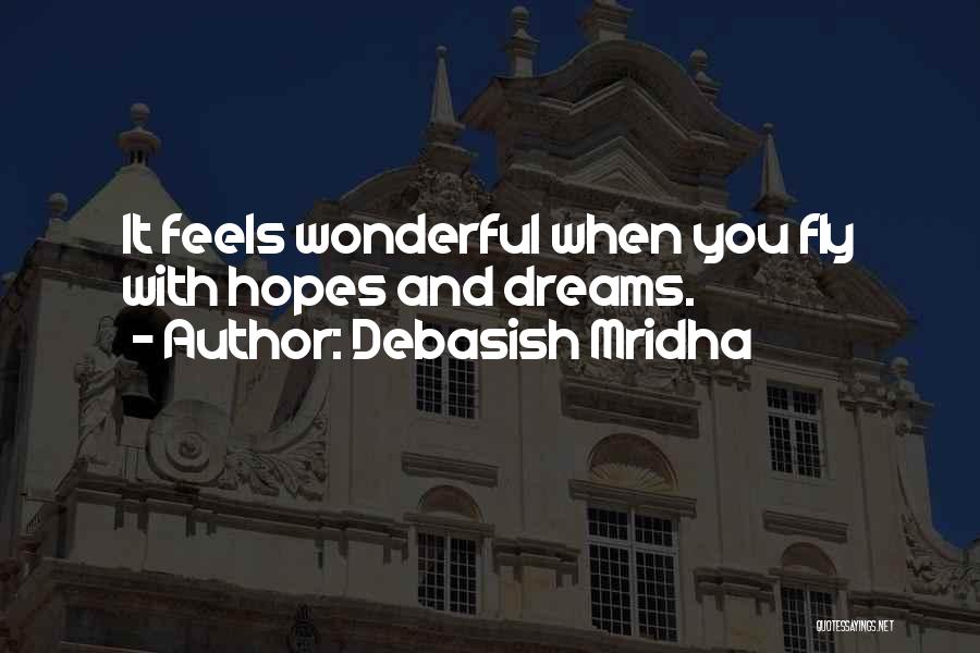 Debasish Mridha Quotes: It Feels Wonderful When You Fly With Hopes And Dreams.