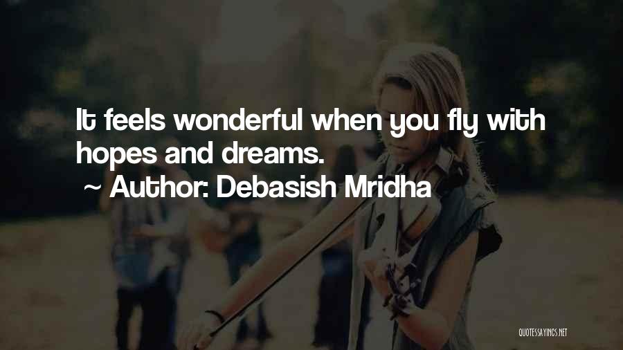 Debasish Mridha Quotes: It Feels Wonderful When You Fly With Hopes And Dreams.